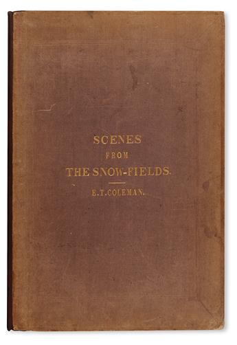 COLEMAN, EDMUND THOMAS. Scenes from the Snow-Fields; being, Illustrations of the Upper Ice World of Mont Blanc.  1859